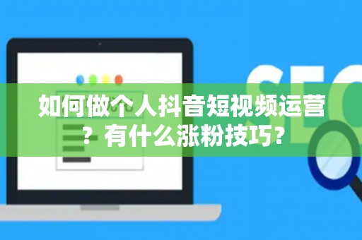 如何做个人抖音短视频运营？有什么涨粉技巧？