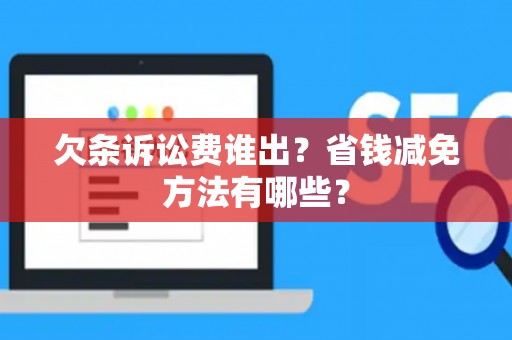 欠条诉讼费谁出？省钱减免方法有哪些？