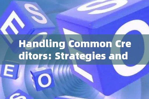 Handling Common Creditors: Strategies and Legal Risks