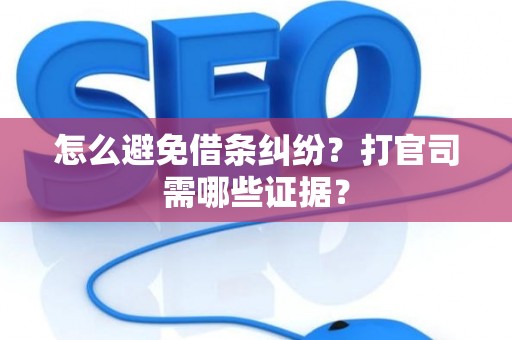 怎么避免借条纠纷？打官司需哪些证据？