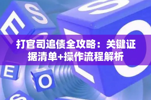 打官司追债全攻略：关键证据清单+操作流程解析